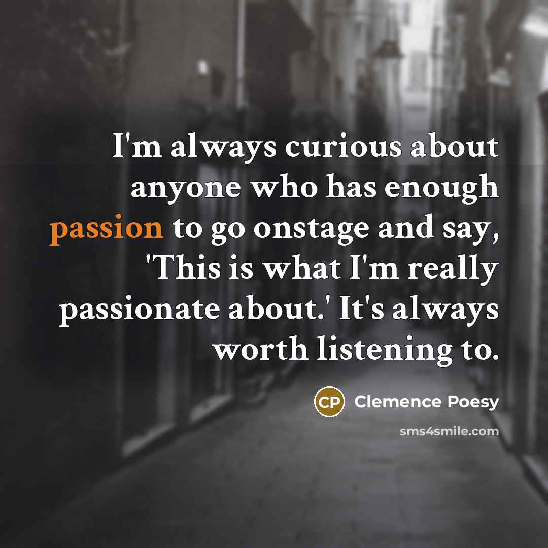 “I'm always curious about anyone who has enough passion to…” quote by Clemence Poesy
