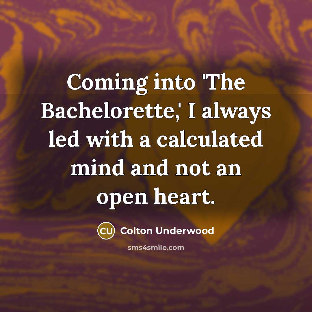 “Coming into 'The Bachelorette,' I always led with a calculated…” quote by Colton Underwood