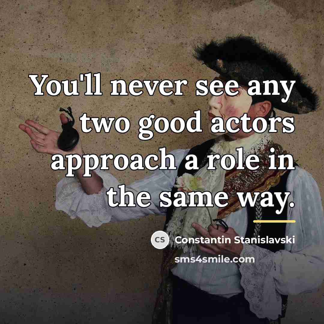 “You'll never see any two good actors approach a role…” quote by Constantin Stanislavski