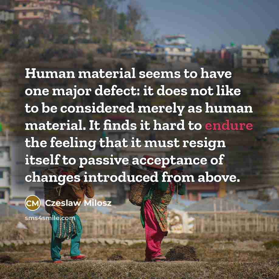 “Human material seems to have one major defect: it does…” quote by Czeslaw Milosz