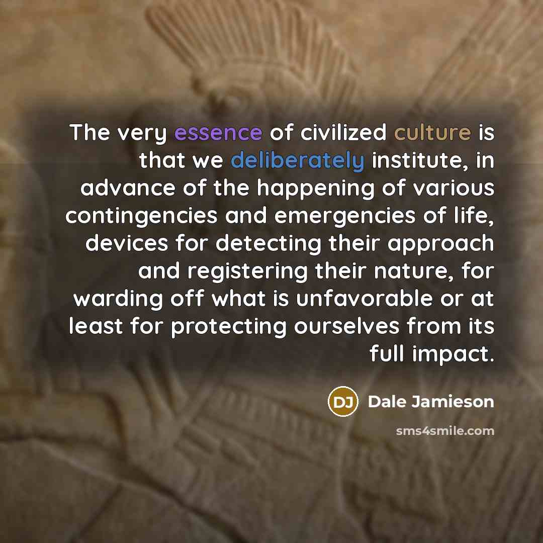 “The very essence of civilized culture is that we deliberately…” quote by Dale Jamieson