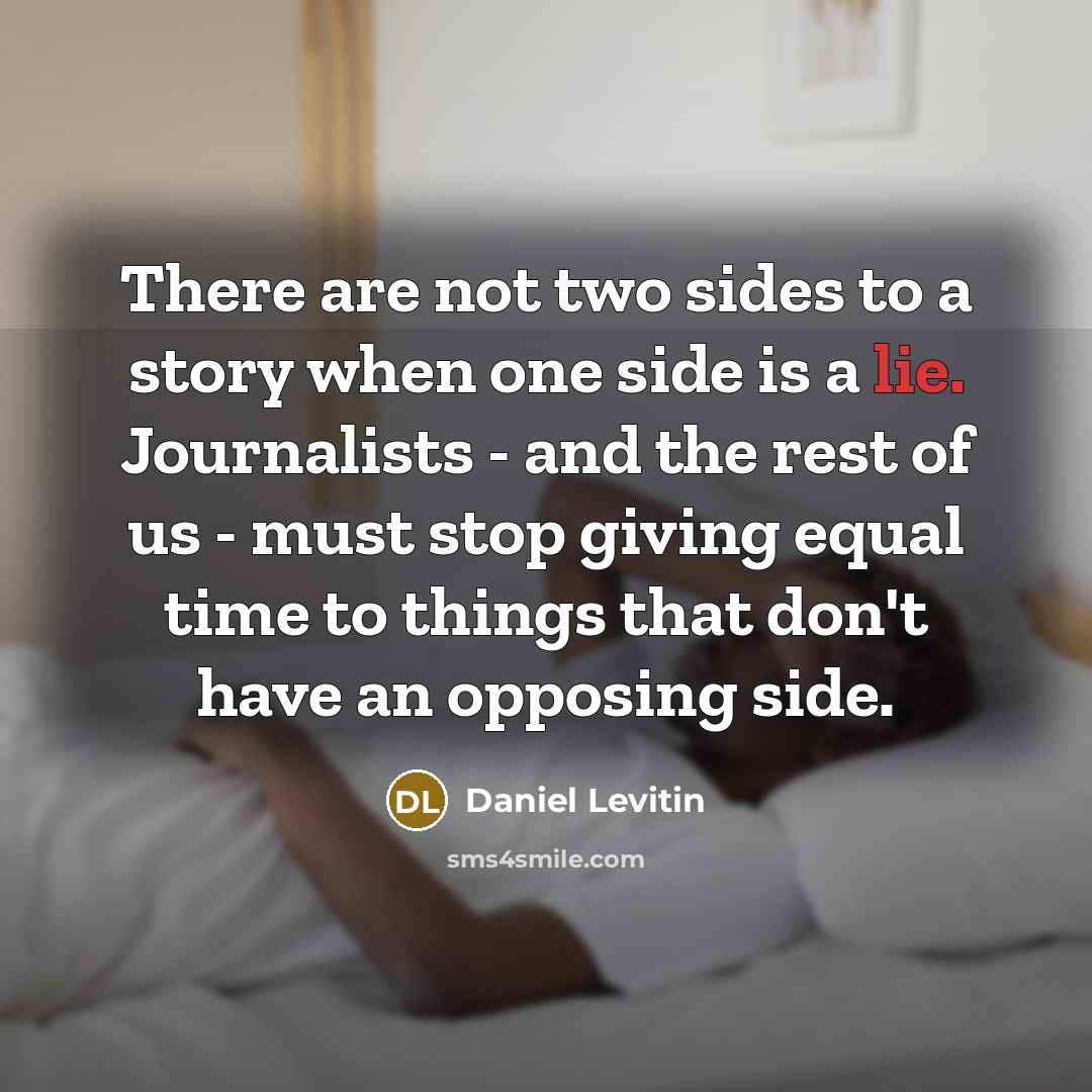 “There are not two sides to a story when one…” quote by Daniel Levitin