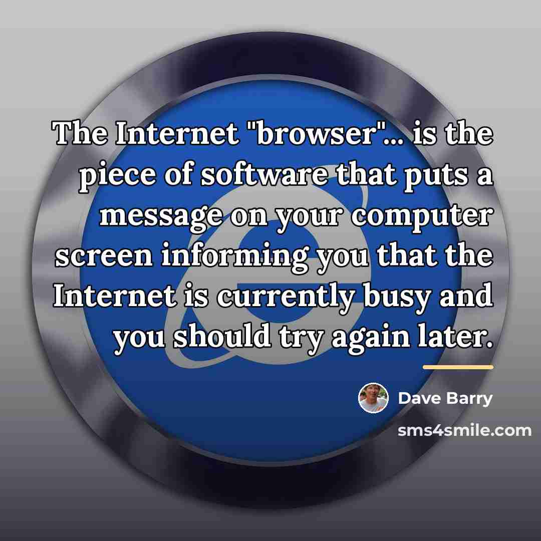 “The Internet "browser"... is the piece of software that puts…” quote by Dave Barry