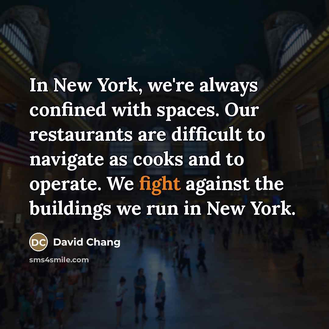 “In New York, we're always confined with spaces. Our restaurants…” quote by David Chang