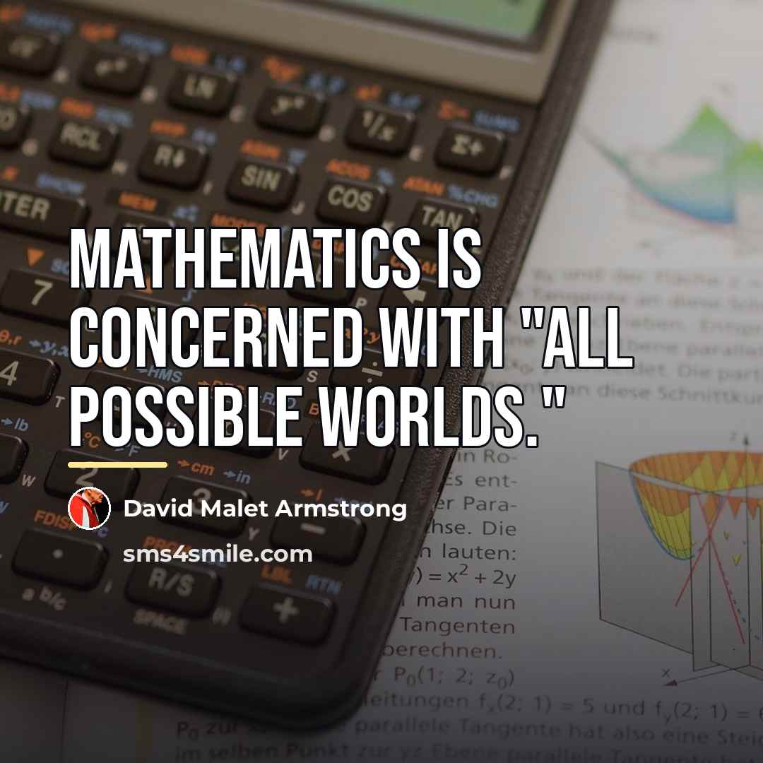 “Mathematics is concerned with "all possible worlds."…” quote by David Malet Armstrong