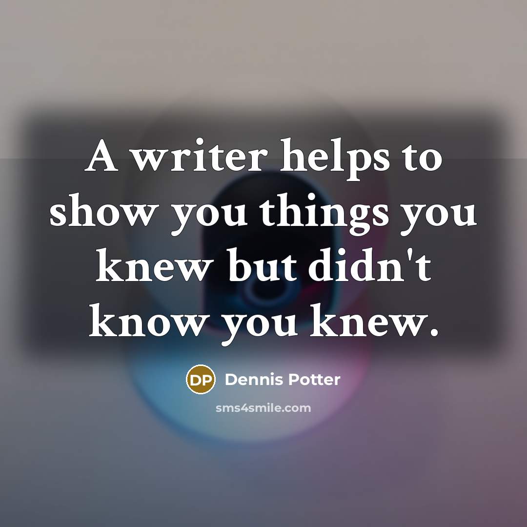 “A writer helps to show you things you knew but…” quote by Dennis Potter