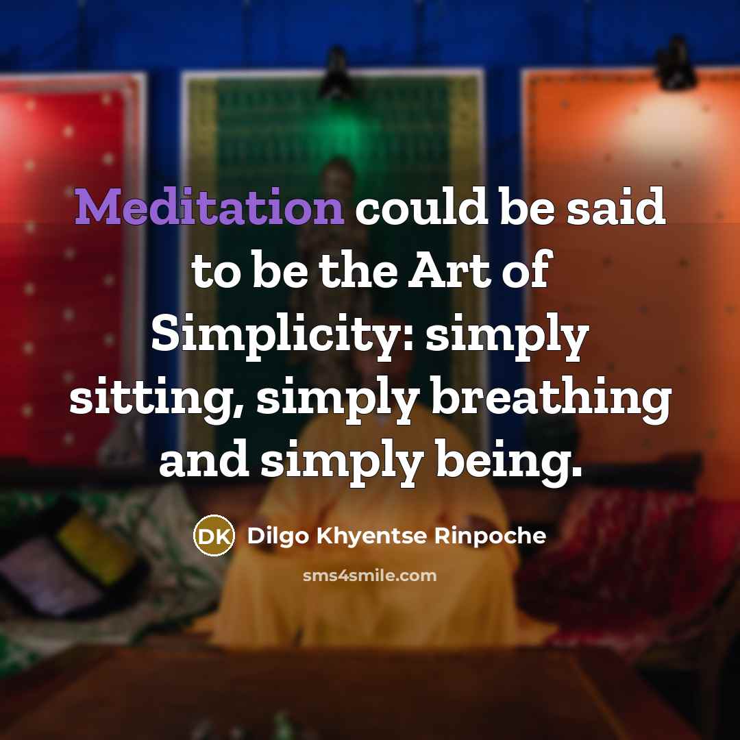 “Meditation could be said to be the Art of Simplicity:…” quote by Dilgo Khyentse Rinpoche