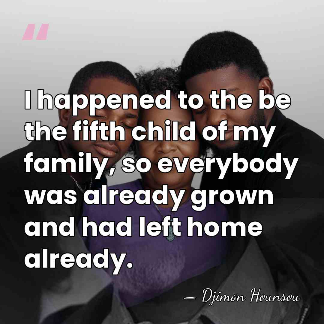 I happened to the be the fifth child of my family, so&hellip; - Djimon Hounsou