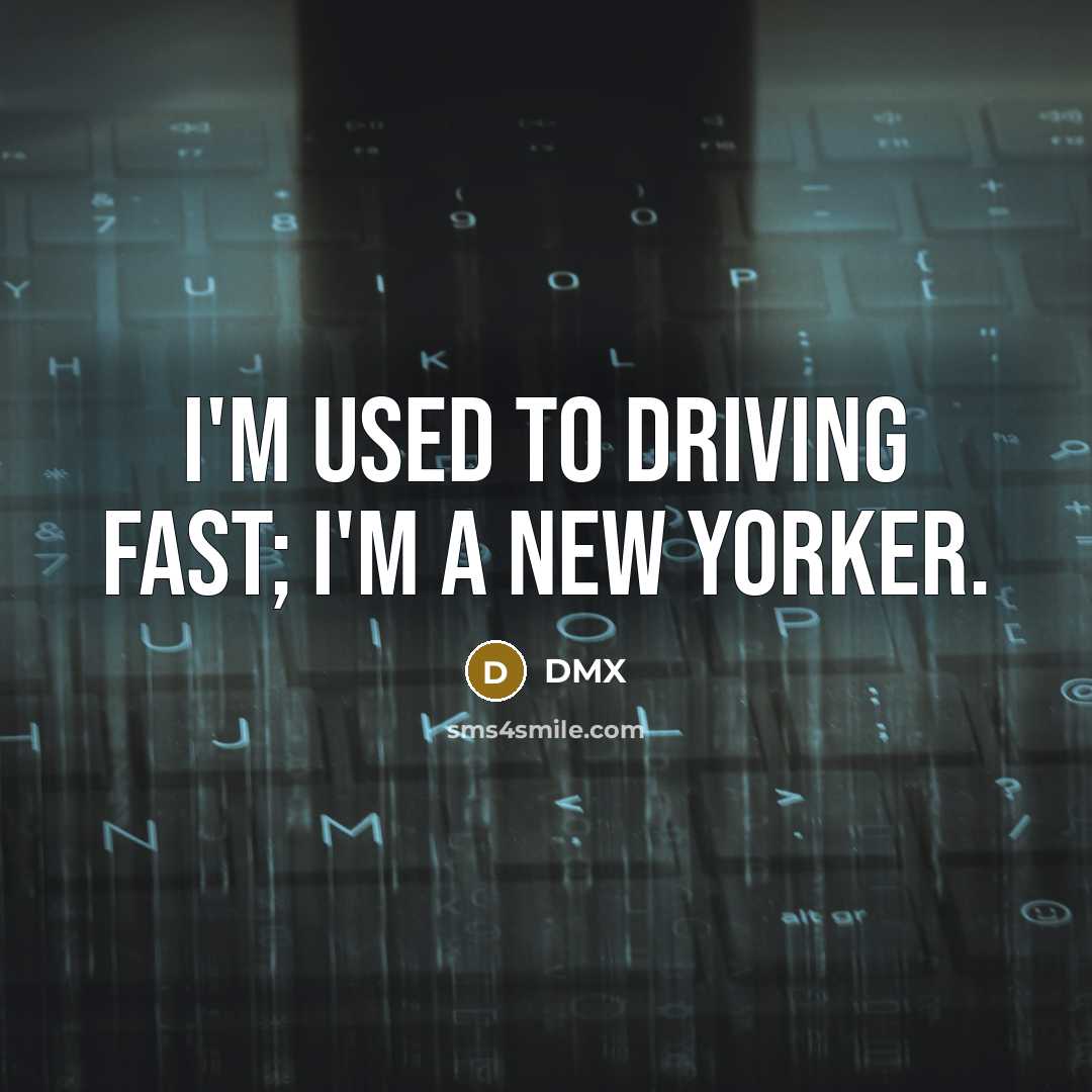 “I'm used to driving fast; I'm a New Yorker.…” quote by DMX