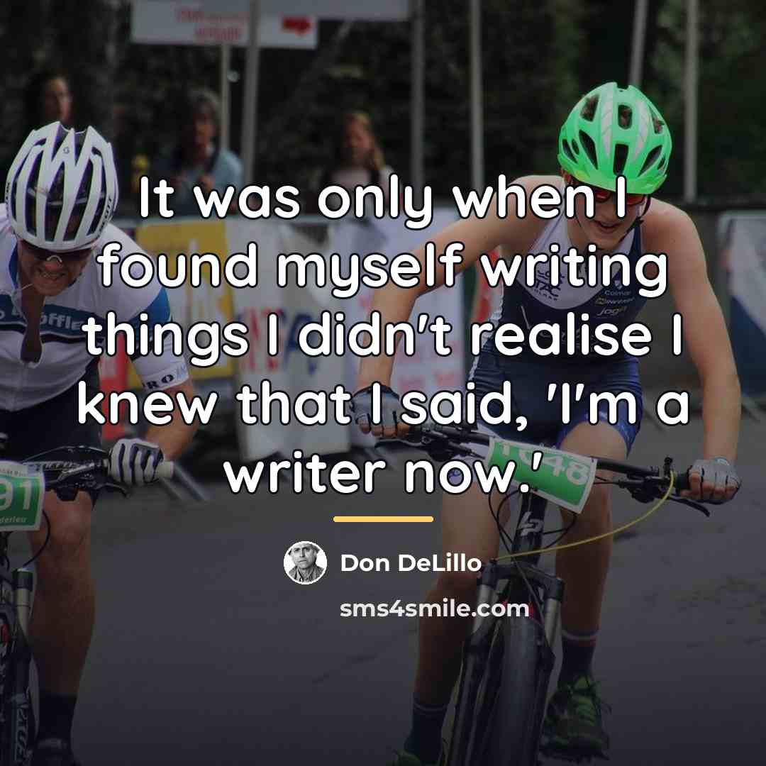 “It was only when I found myself writing things I…” quote by Don DeLillo