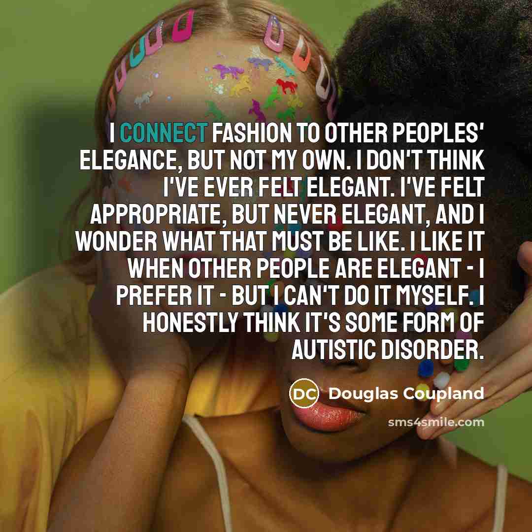“I connect fashion to other peoples' elegance, but not my…” quote by Douglas Coupland