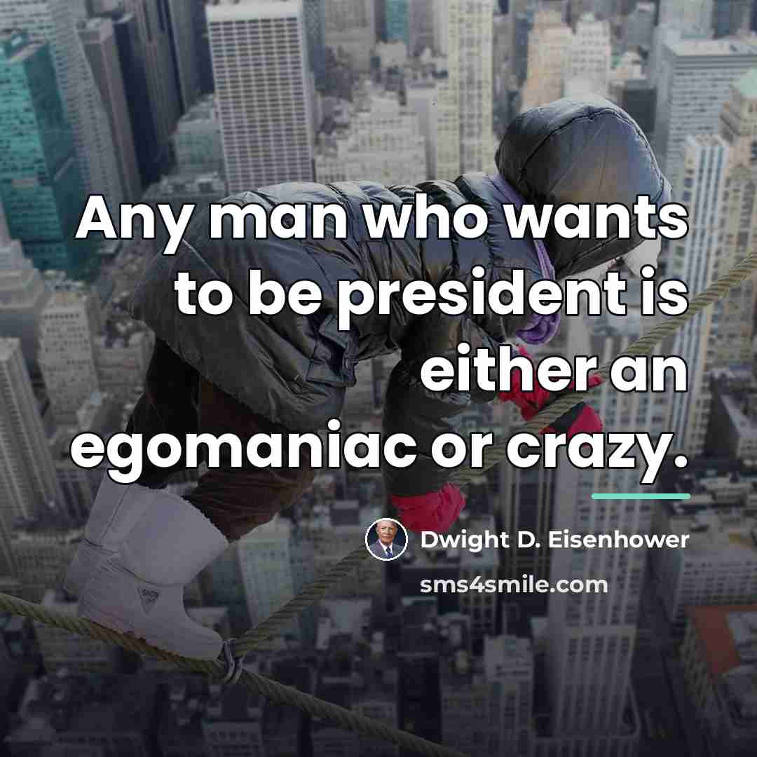 “Any man who wants to be president is either an…” quote by Dwight D. Eisenhower