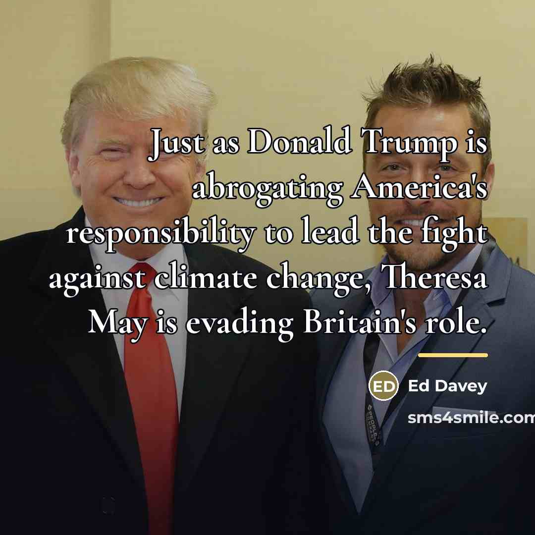 “Just as Donald Trump is abrogating America's responsibility to lead…” quote by Ed Davey