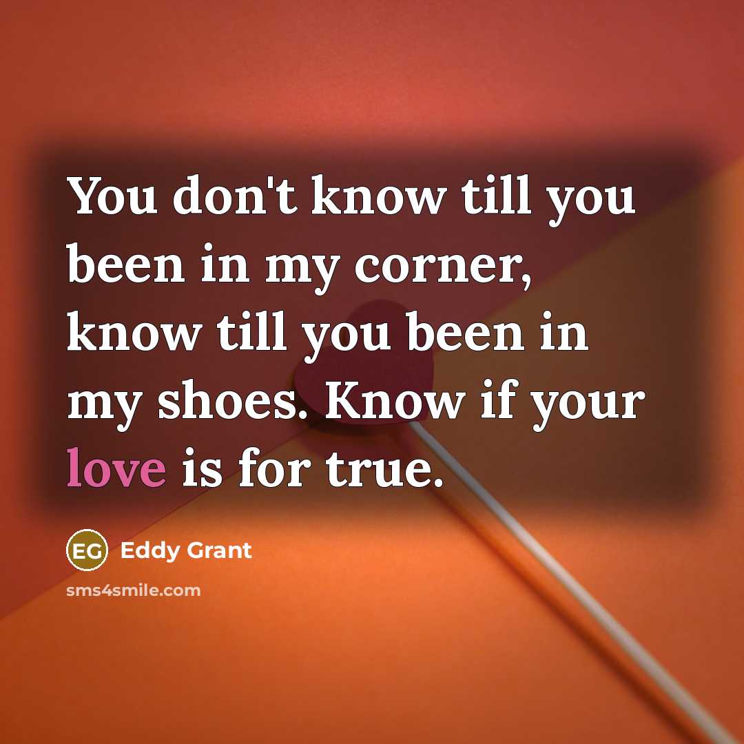 “You don't know till you been in my corner, know…” quote by Eddy Grant