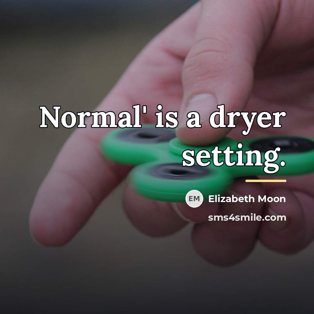 “Normal' is a dryer setting.…” quote by Elizabeth Moon