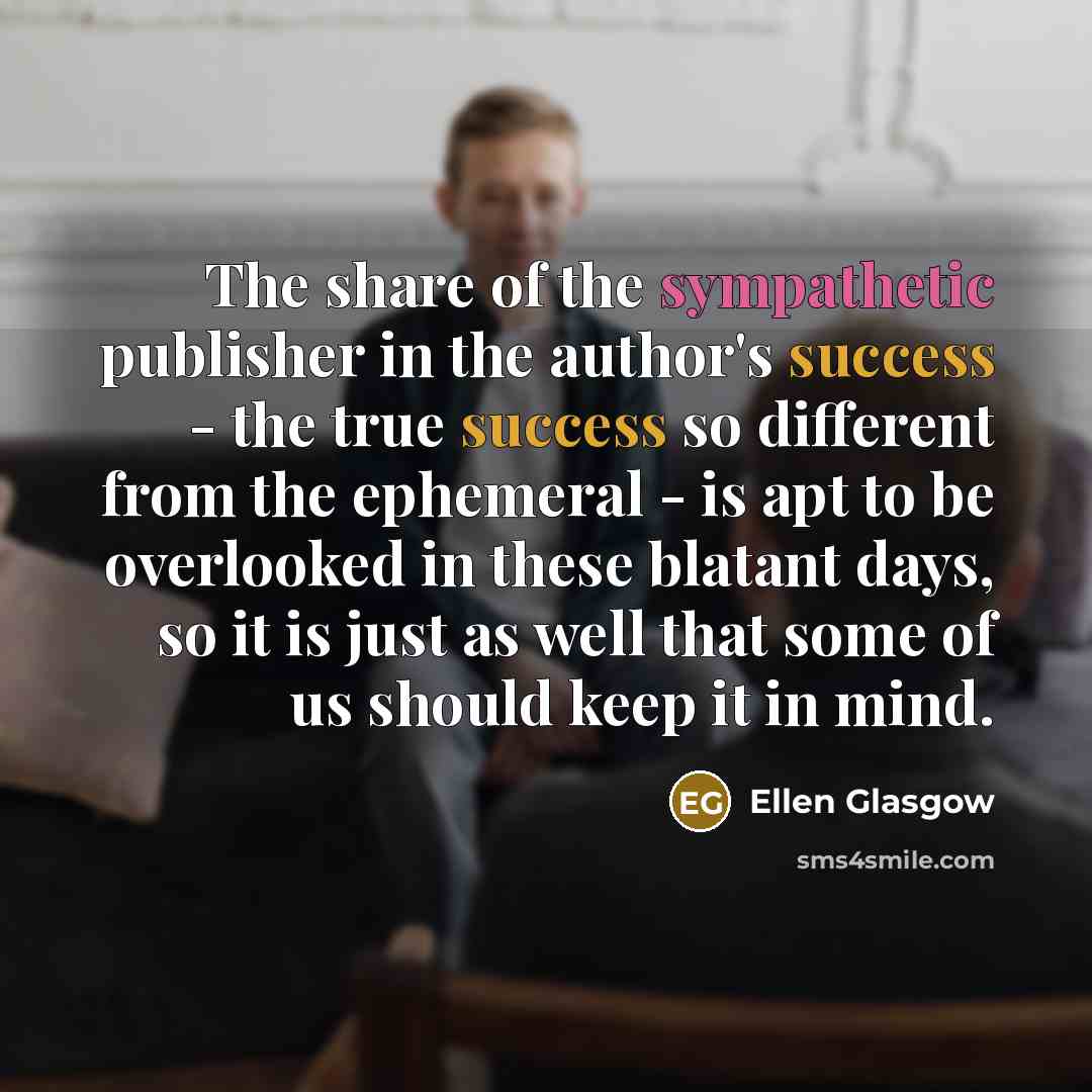 “The share of the sympathetic publisher in the author's success…” quote by Ellen Glasgow