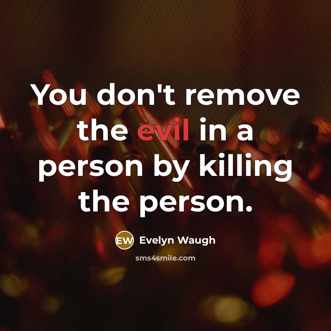 “You don't remove the evil in a person by killing…” quote by Evelyn Waugh
