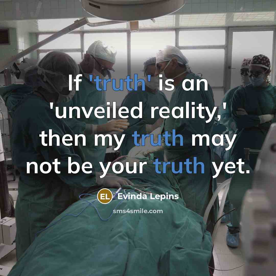 “If 'truth' is an 'unveiled reality,' then my truth may…” quote by Evinda Lepins