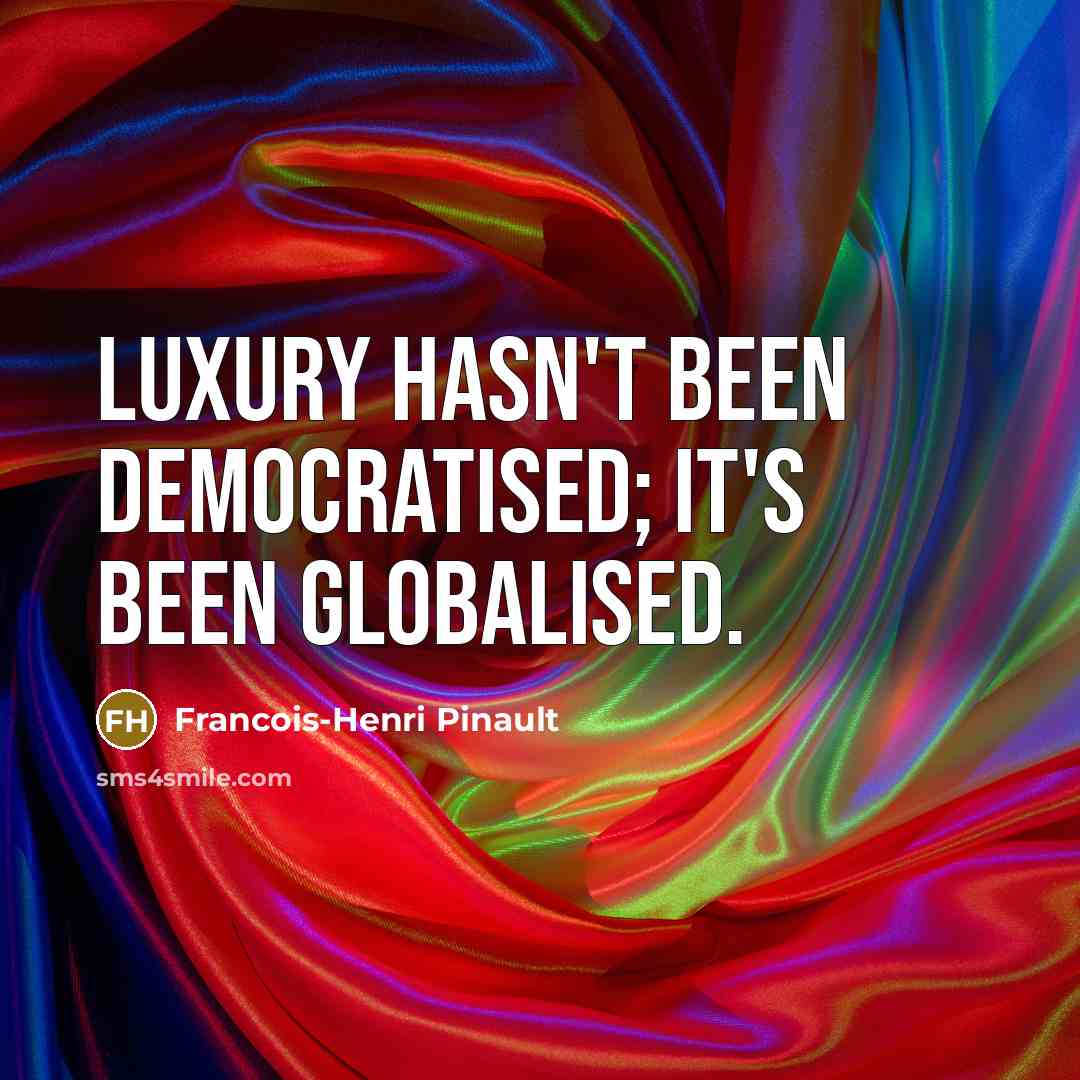“Luxury hasn't been democratised; it's been globalised.…” quote by Francois-Henri Pinault