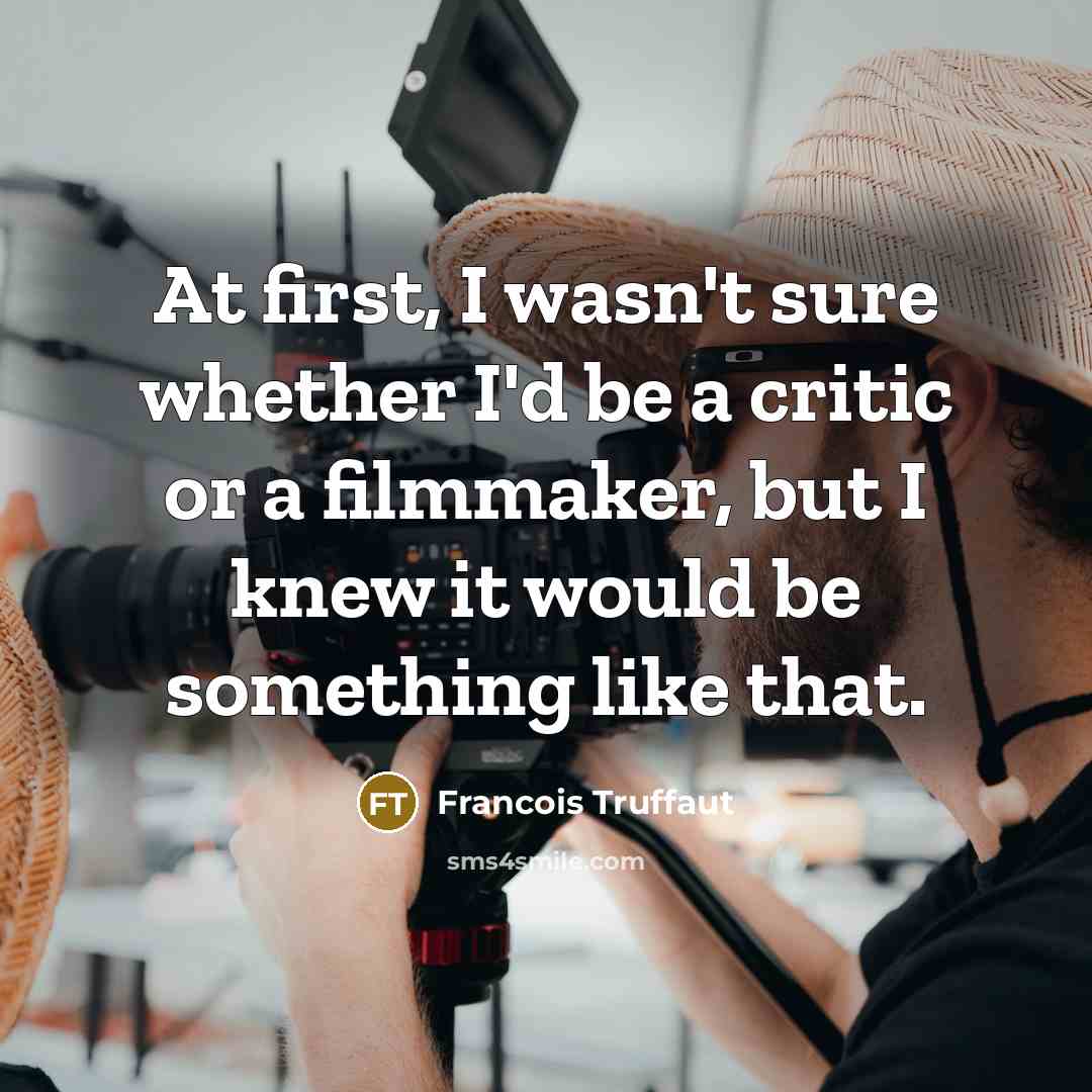 “At first, I wasn't sure whether I'd be a critic…” quote by Francois Truffaut