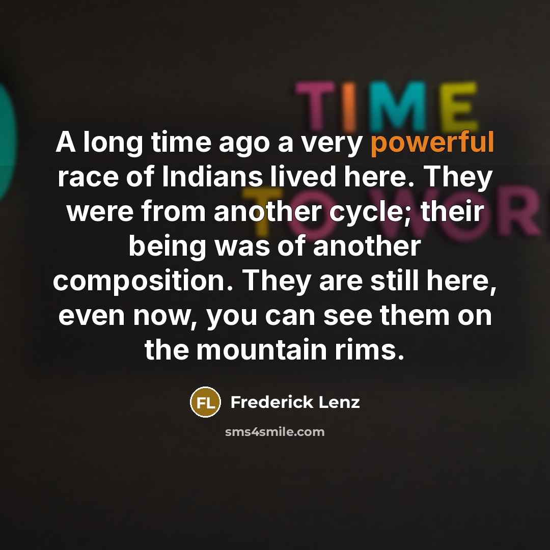 “A long time ago a very powerful race of Indians…” quote by Frederick Lenz