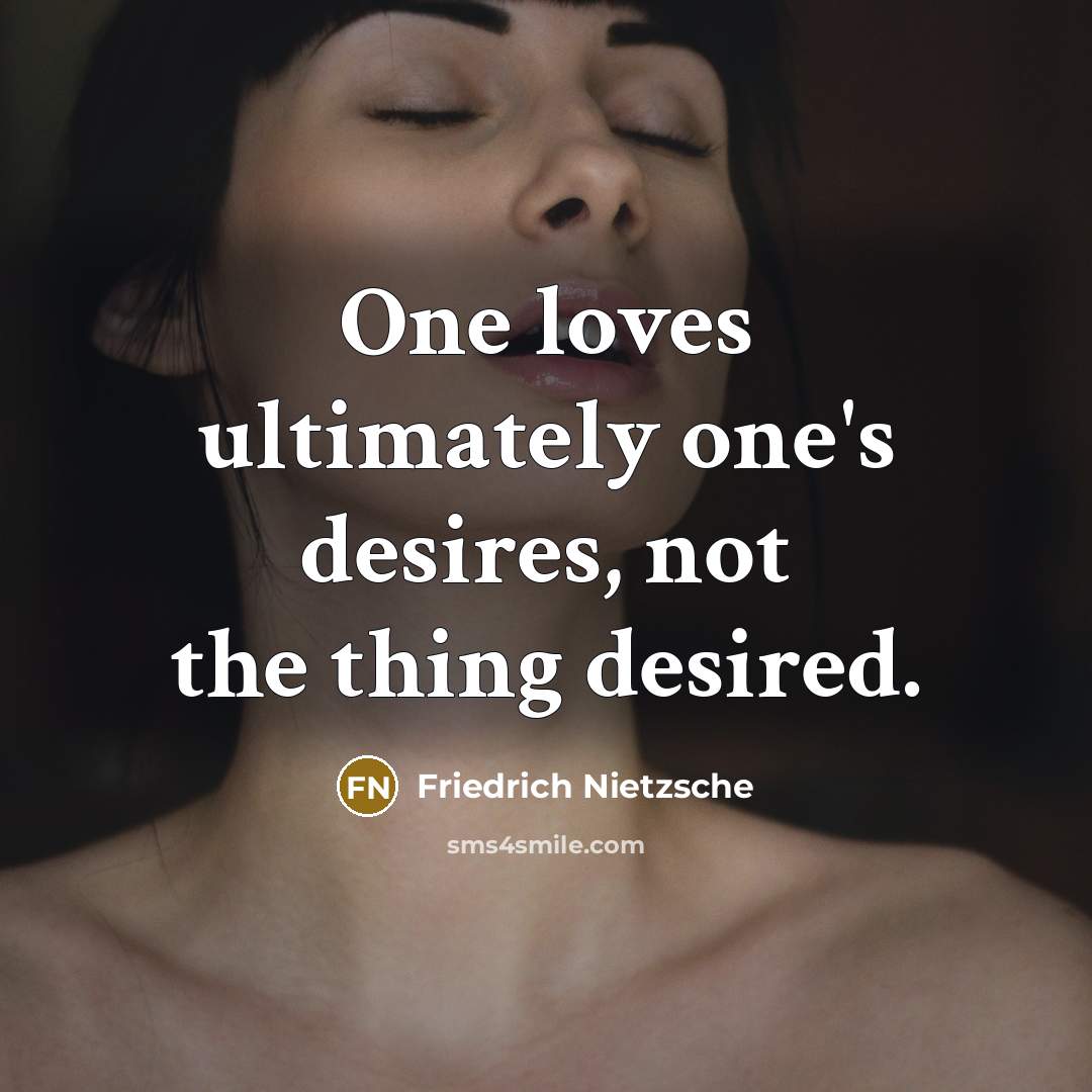 “One loves ultimately one's desires, not the thing desired.…” quote by Friedrich Nietzsche