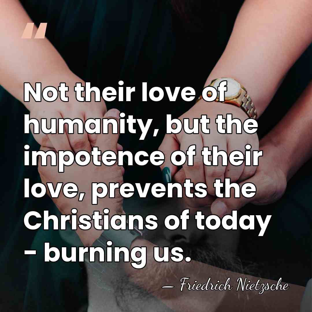 Not their love of humanity, but the impotence of their love, prevents&hellip; - Friedrich Nietzsche