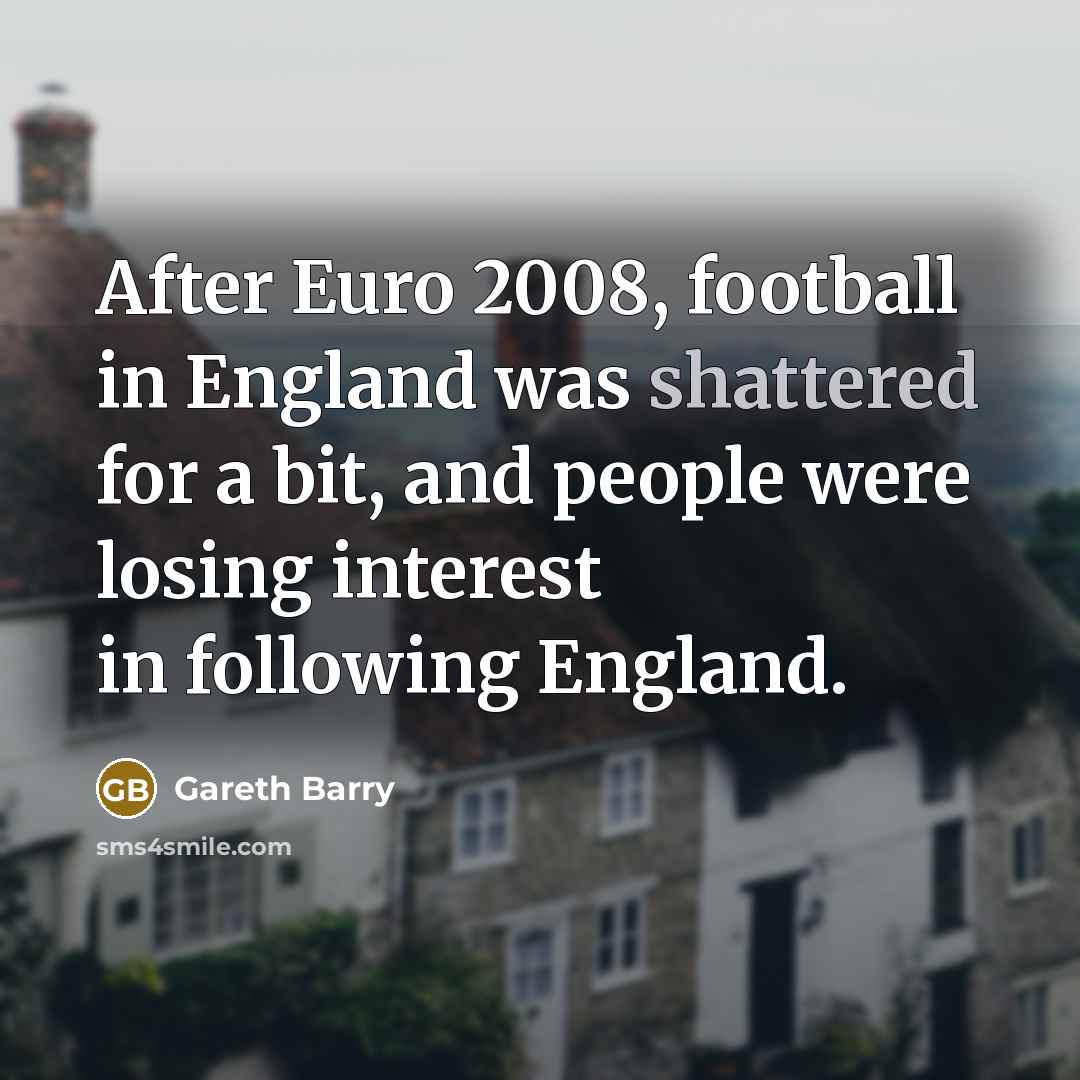 “After Euro 2008, football in England was shattered for a…” quote by Gareth Barry