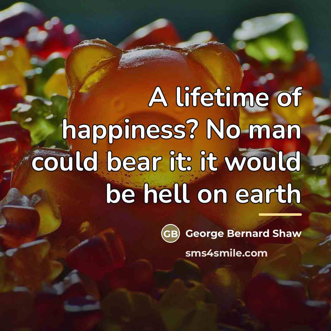 “A lifetime of happiness? No man could bear it: it…” quote by George Bernard Shaw