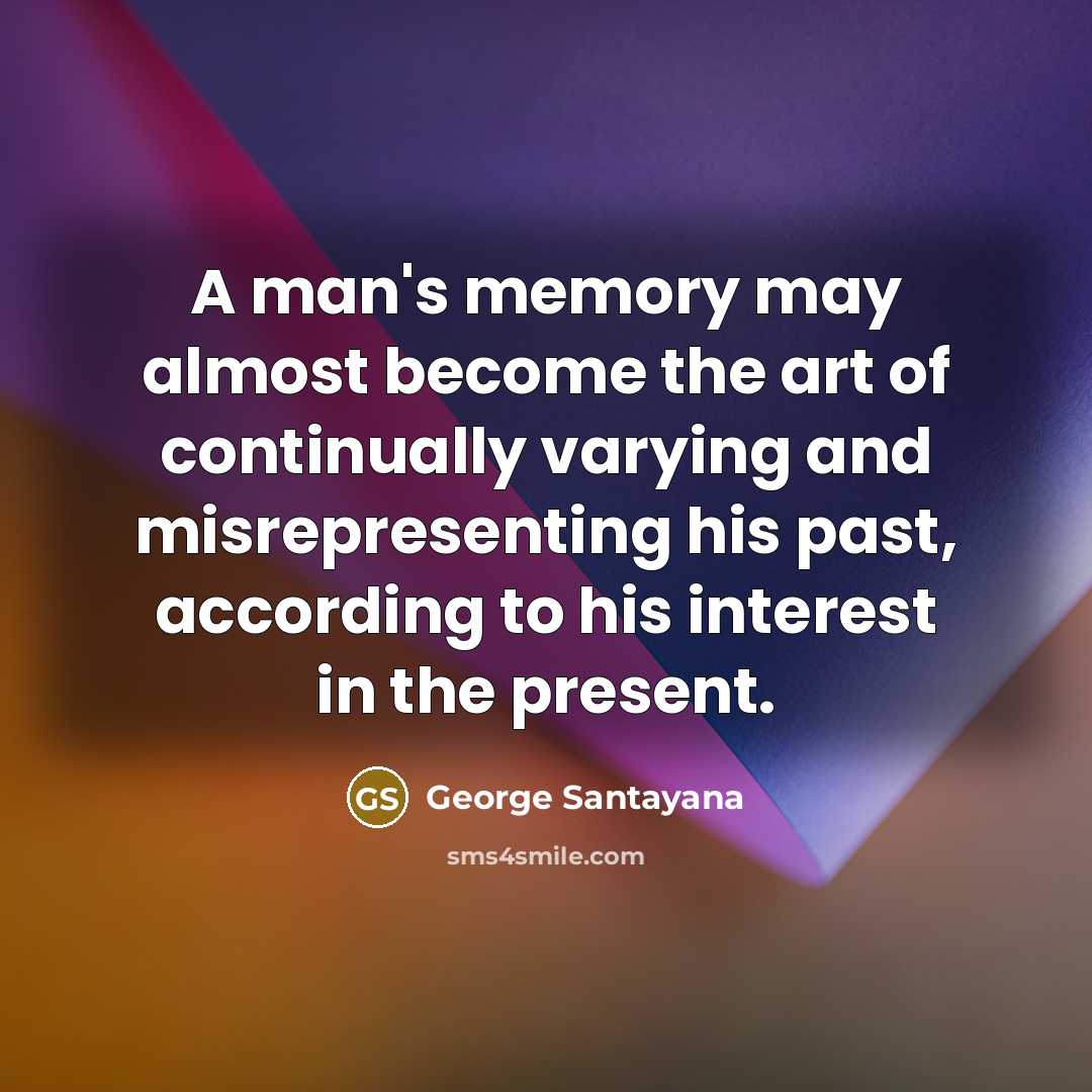 “A man's memory may almost become the art of continually…” quote by George Santayana
