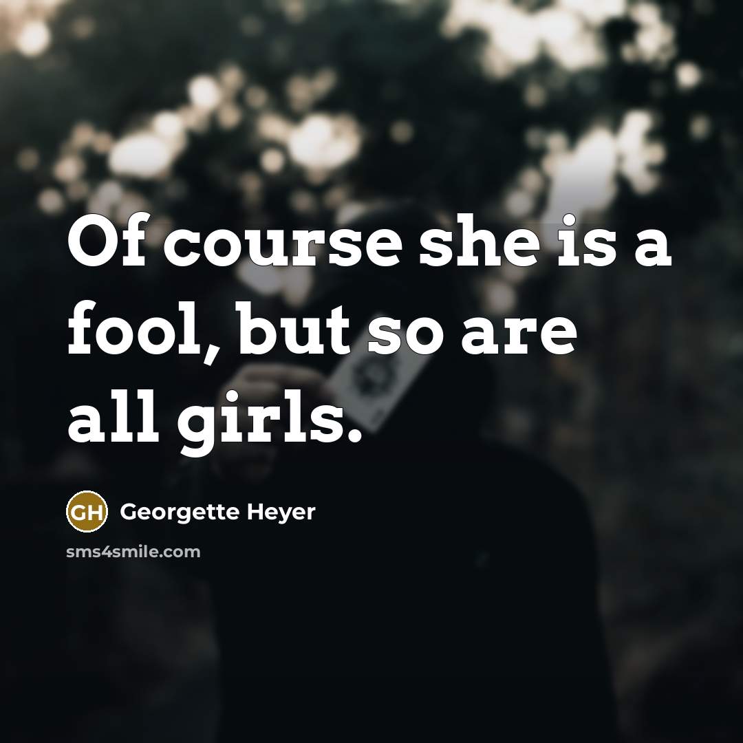 “Of course she is a fool, but so are all…” quote by Georgette Heyer