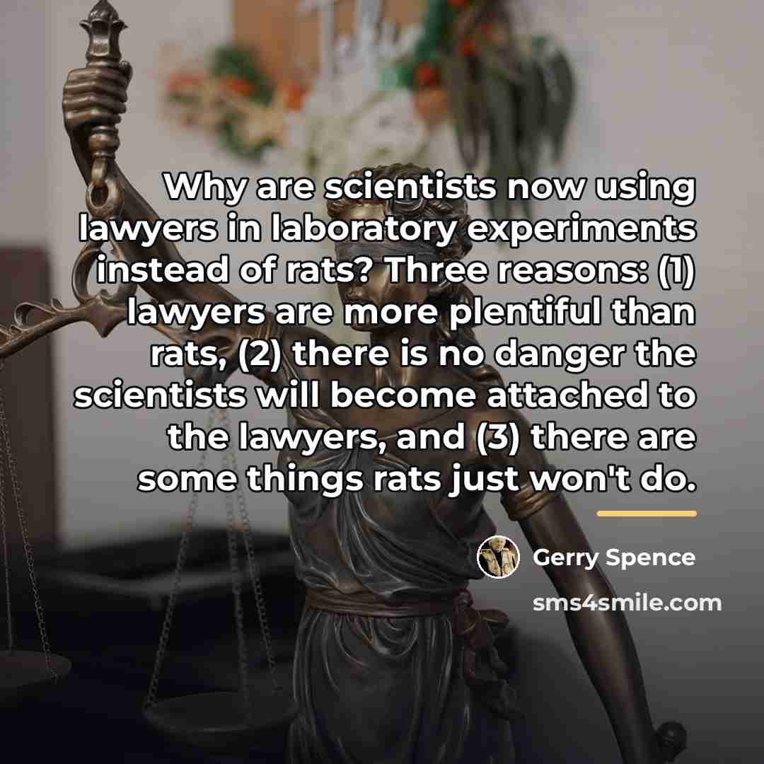 “Why are scientists now using lawyers in laboratory experiments instead…” quote by Gerry Spence