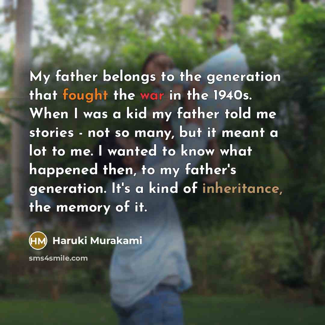 “My father belongs to the generation that fought the war…” quote by Haruki Murakami