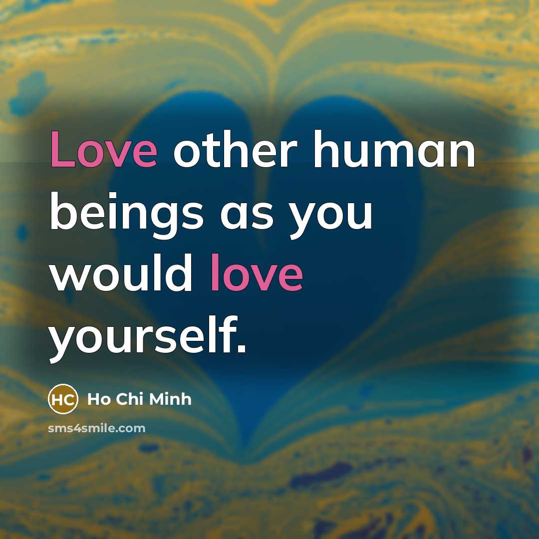 “Love other human beings as you would love yourself.…” quote by Ho Chi Minh