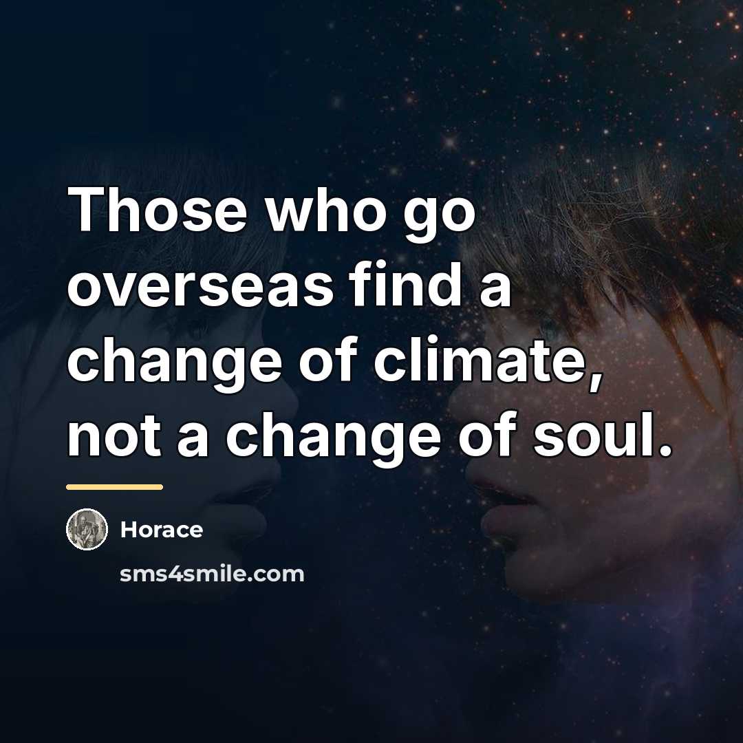 “Those who go overseas find a change of climate, not…” quote by Horace
