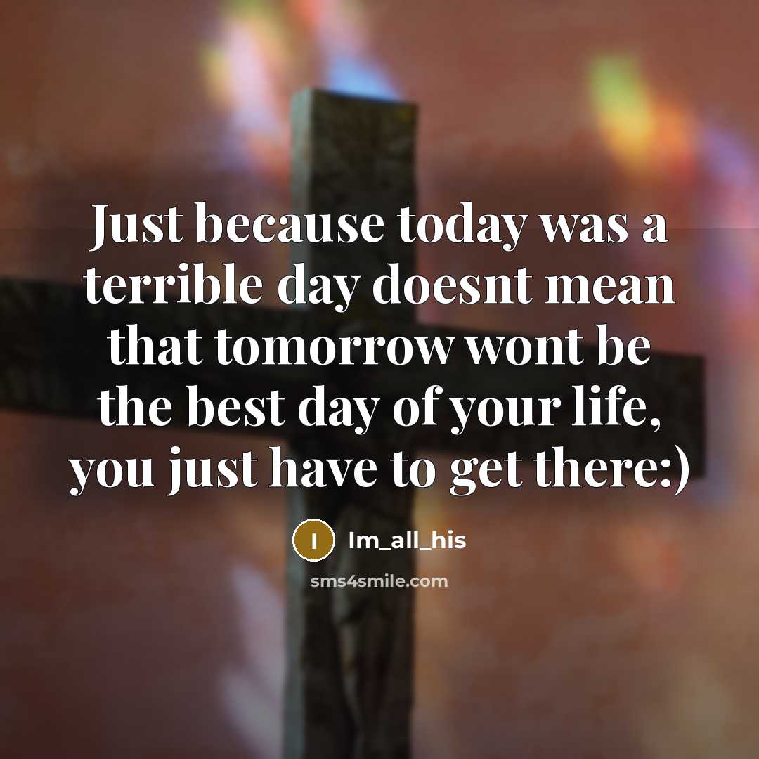 “Just because today was a terrible day doesnt mean that tomorrow wont be the best day of your life, you just have to get there:)” quote by Im_all_his