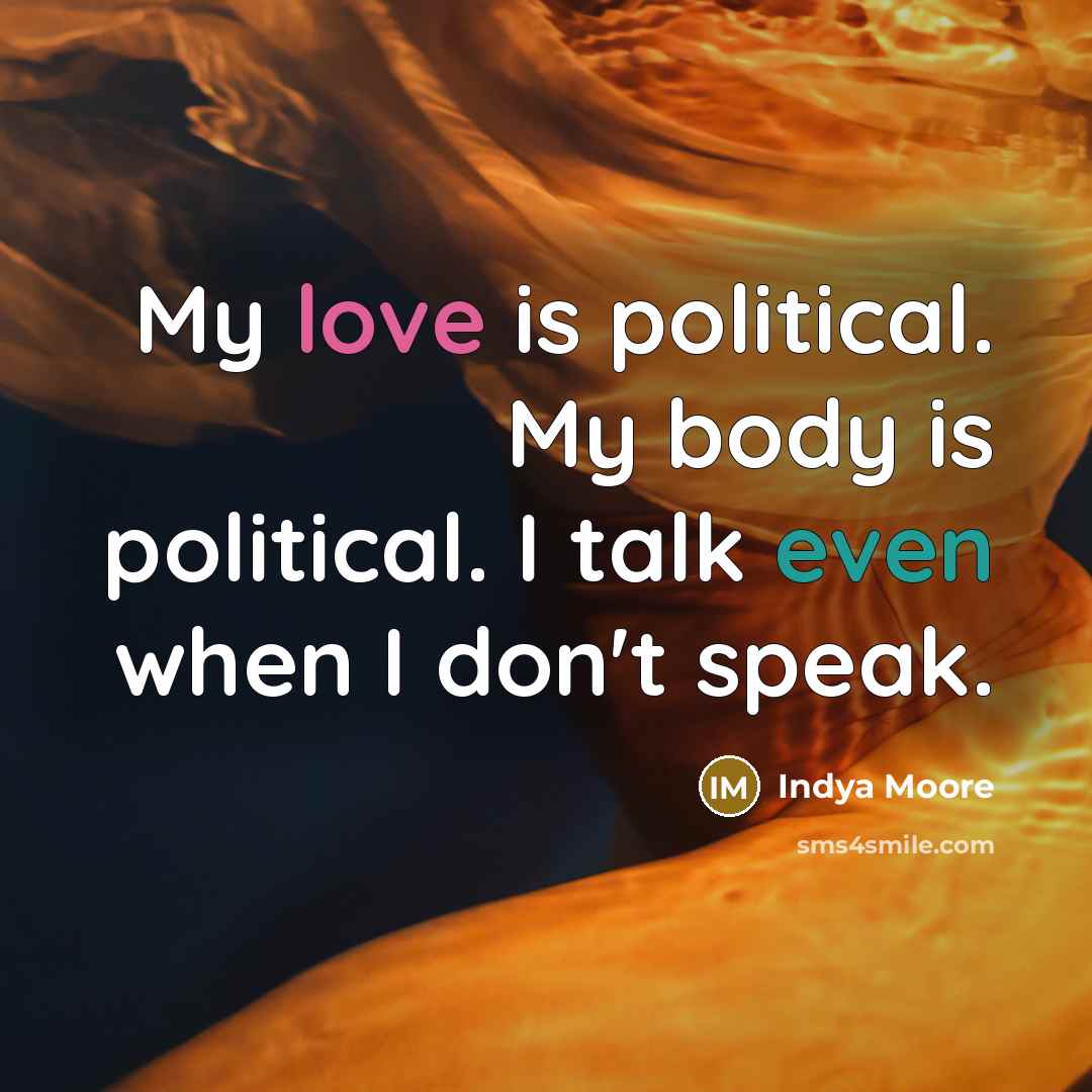 “My love is political. My body is political. I talk…” quote by Indya Moore