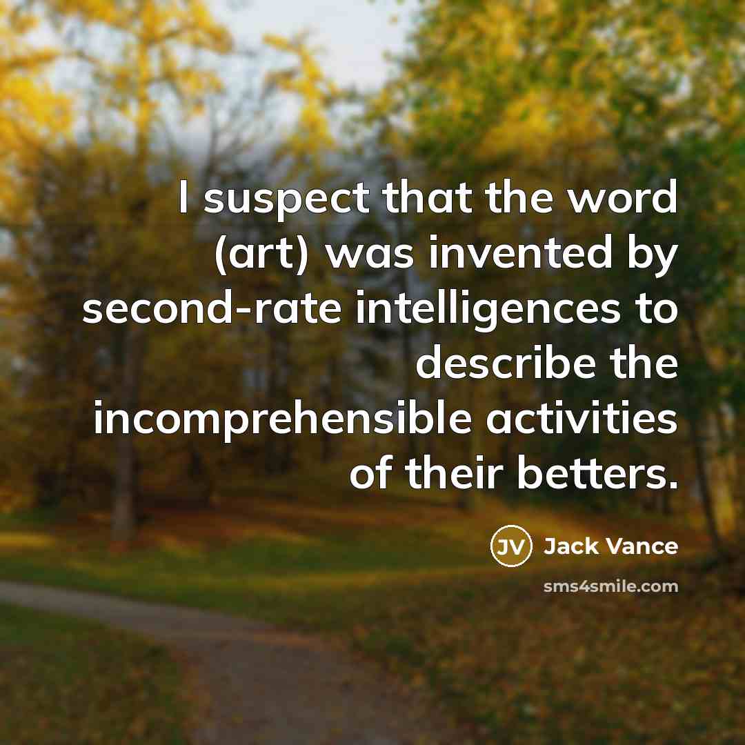 “I suspect that the word (art) was invented by second-rate…” quote by Jack Vance