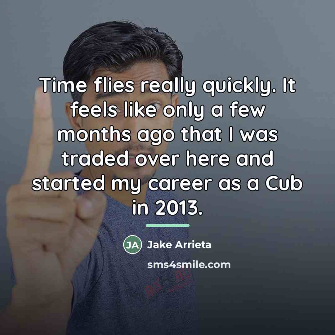 “Time flies really quickly. It feels like only a few…” quote by Jake Arrieta