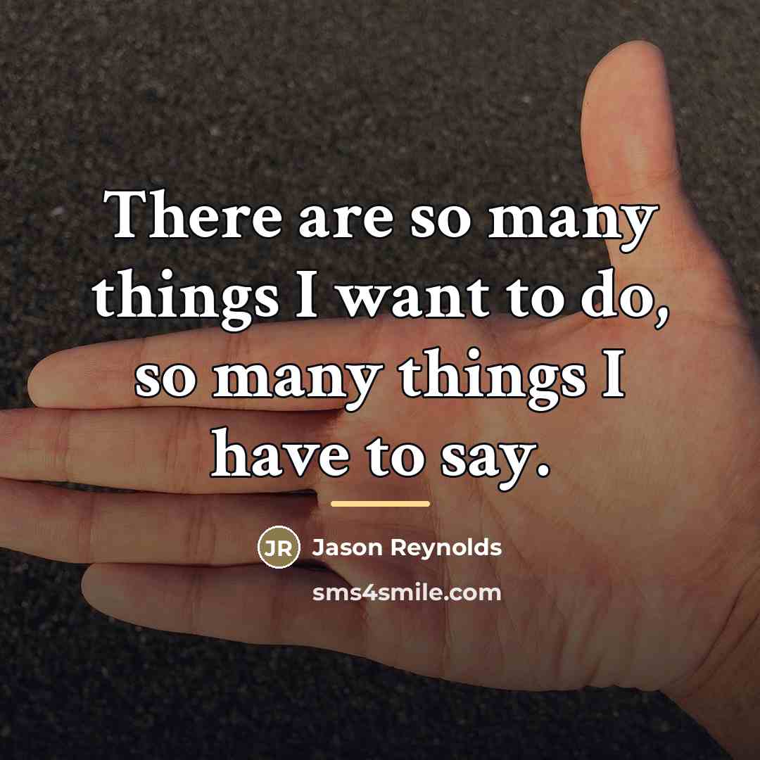 “There are so many things I want to do, so…” quote by Jason Reynolds