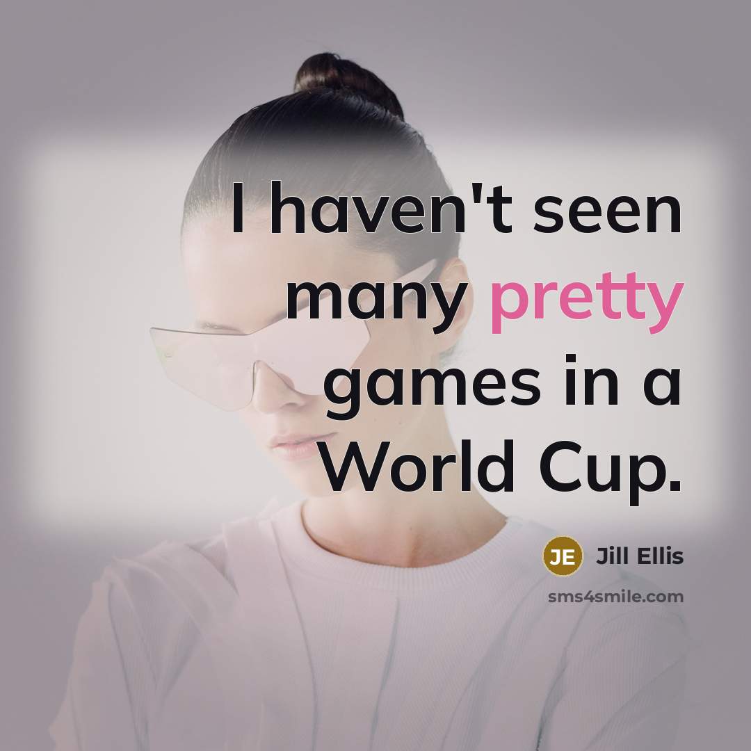 “I haven't seen many pretty games in a World Cup.…” quote by Jill Ellis