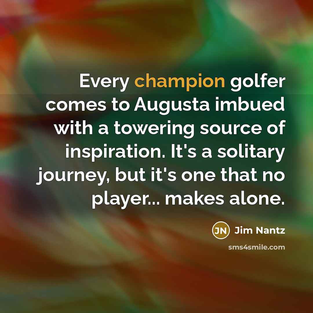 “Every champion golfer comes to Augusta imbued with a towering…” quote by Jim Nantz