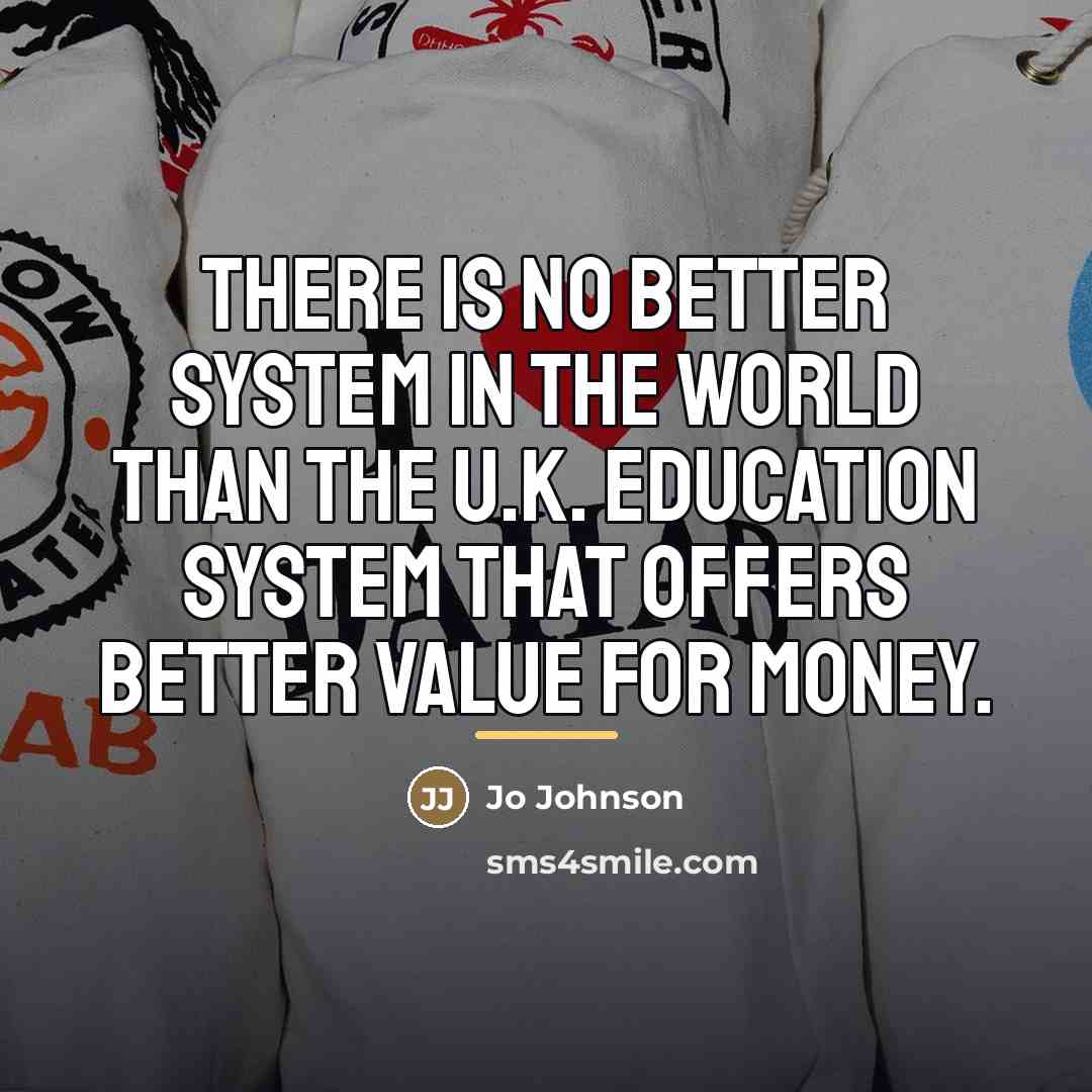 “There is no better system in the world than the…” quote by Jo Johnson