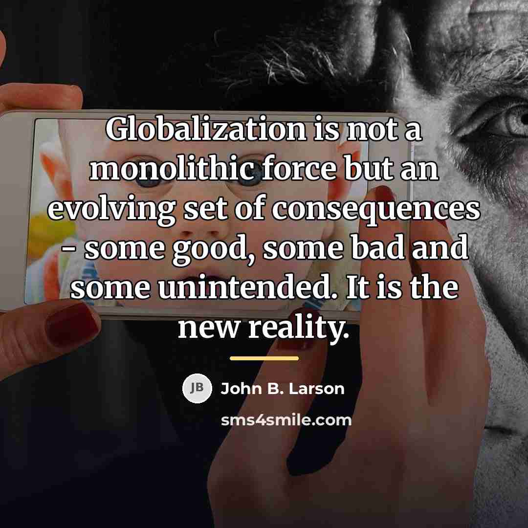 “Globalization is not a monolithic force but an evolving set…” quote by John B. Larson