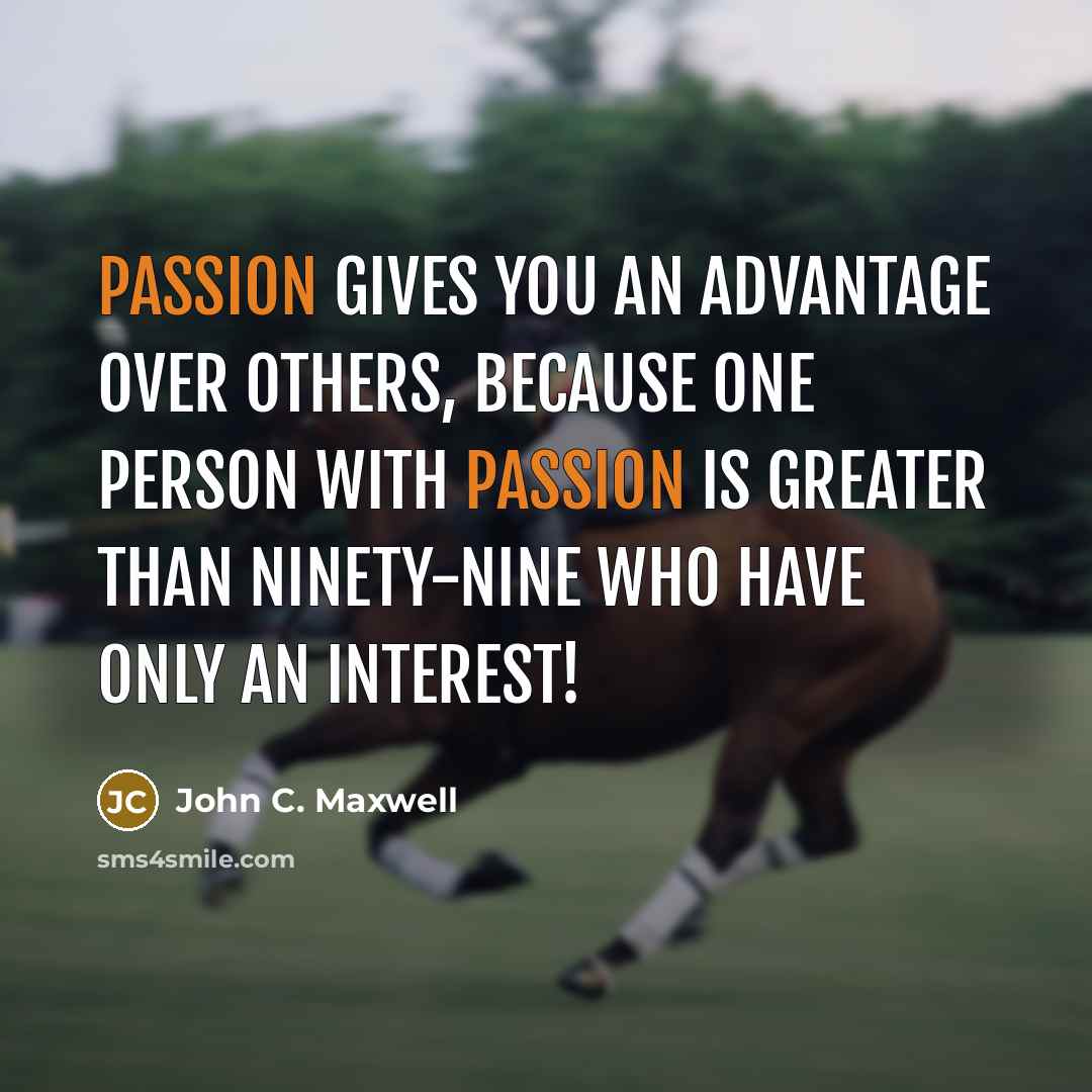 “Passion gives you an advantage over others, because one person…” quote by John C. Maxwell