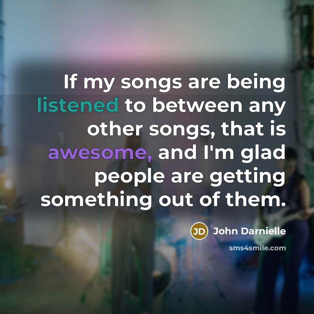 “If my songs are being listened to between any other…” quote by John Darnielle