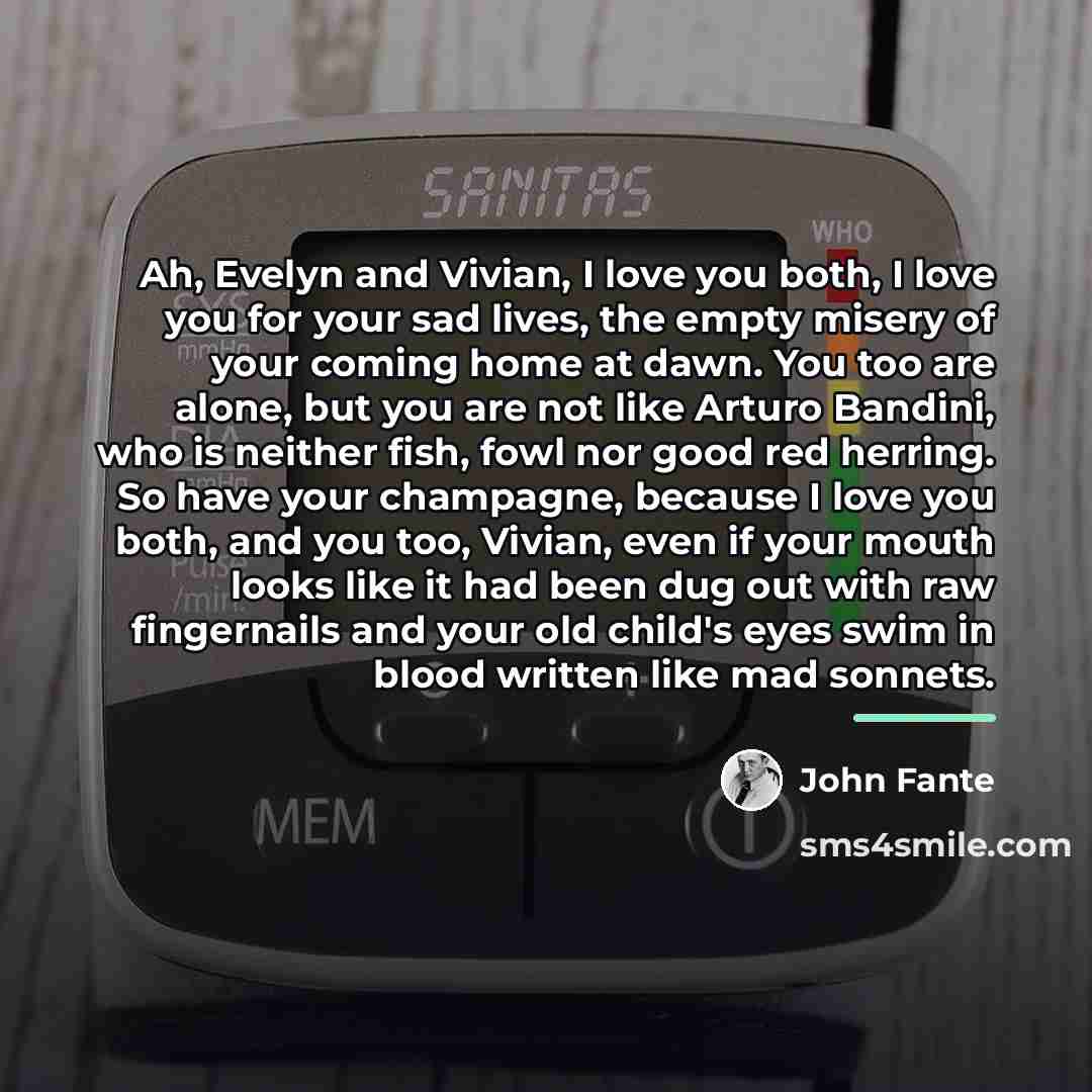 “Ah, Evelyn and Vivian, I love you both, I love…” quote by John Fante