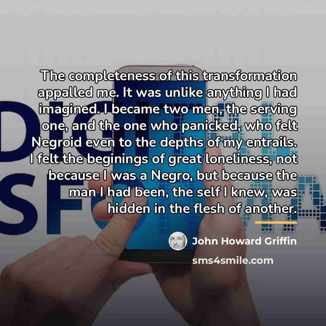 “The completeness of this transformation appalled me. It was unlike…” quote by John Howard Griffin