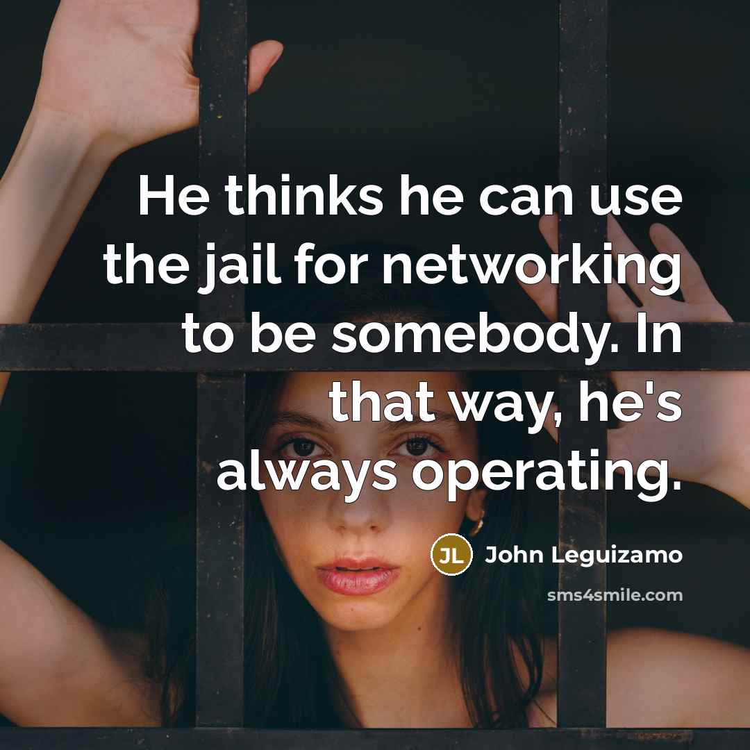 “He thinks he can use the jail for networking to…” quote by John Leguizamo