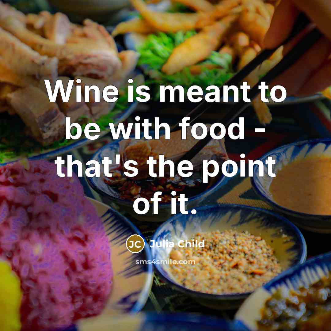 “Wine is meant to be with food - that's the…” quote by Julia Child